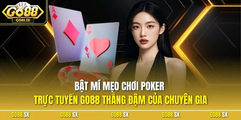 Bật mí mẹo chơi Poker trực tuyến GO88 thắng đậm của chuyên gia