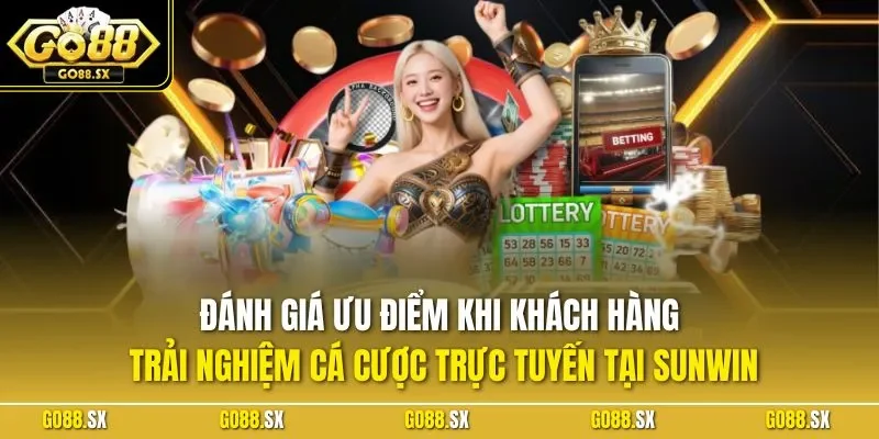 Đánh giá ưu điểm khi khách hàng trải nghiệm cá cược trực tuyến tại SUNWIN