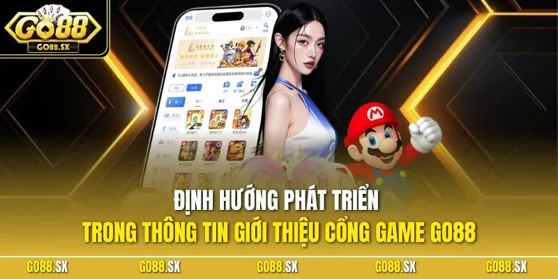 Định hướng phát triển trong thông tin giới thiệu cổng game GO88