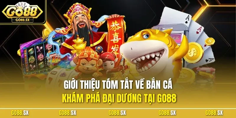 Giới thiệu tóm tắt về bắn cá khám phá đại dương tại GO88