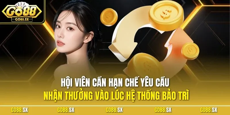 Hội viên cần hạn chế yêu cầu nhận thưởng vào lúc hệ thống bảo trì