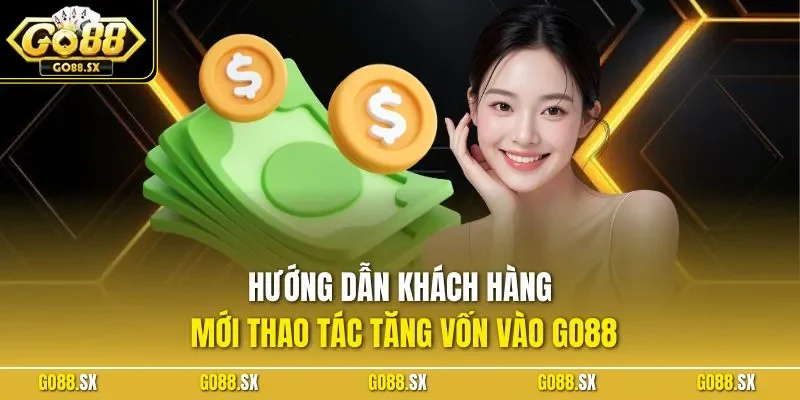 Hướng dẫn khách hàng mới thao tác tăng vốn vào GO88