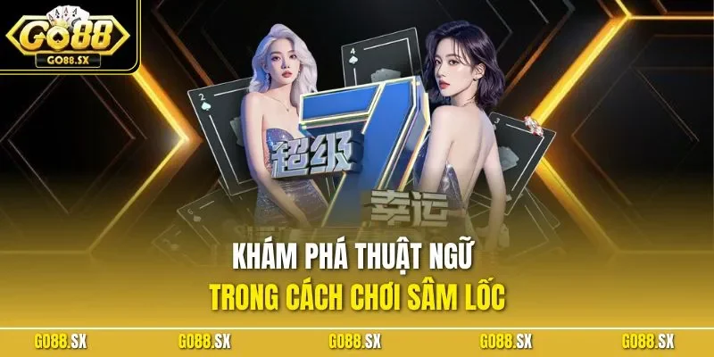Khám phá thuật ngữ trong cách chơi sâm lốc