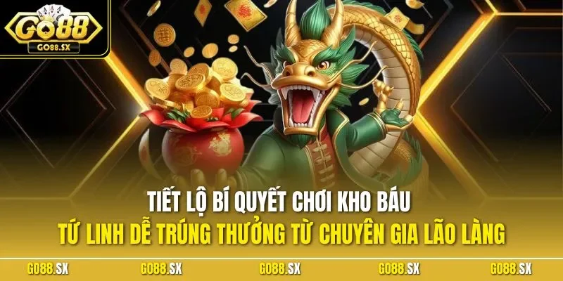 Tiết lộ bí quyết chơi kho báu tứ linh dễ trúng thưởng từ chuyên gia lão làng
